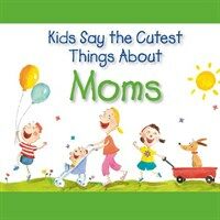Kids say the cutest things about moms 표지이미지