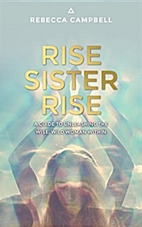 Rise Sister Rise: A Guide to Unleashing the Wise, Wild Woman Within (Paperback)