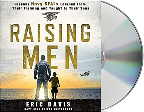 Raising Men: Lessons Navy Seals Learned from Their Training and Taught to Their Sons (Audio CD)