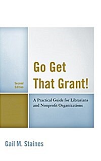 Go Get That Grant!: A Practical Guide for Libraries and Nonprofit Organizations (Paperback, 2)
