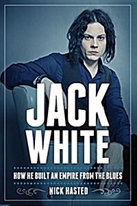 Jack White: How He Built an Empire from the Blues (Hardcover)