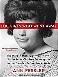 The Girls Who Went Away: The Hidden History of Women Who Surrendered Children for Adoption in the Decades Before Roe V. Wade (MP3 CD, MP3 - CD)