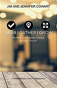 Grab, Gather, Grow: Multiply Community Groups in Your Church (Paperback)