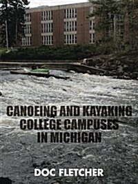 Canoeing and Kayaking College Campuses in Michigan (Paperback)