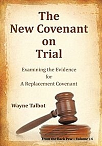 The New Covenant on Trial: Examining the Evidence for a Replacement Covenant (Hardcover)