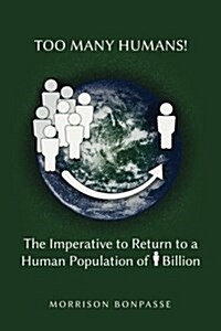 Too Many Humans: The Imperative to Return to a Human Population of 1 Billion (Paperback)