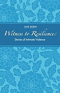 Witness to Resilience: Stories of Intimate Violence (Paperback)