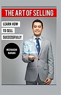 The Art of Selling: Learn How to Sell Successfully (Paperback)