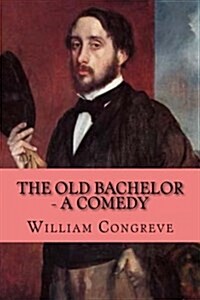 The Old Bachelor - A Comedy (Paperback)