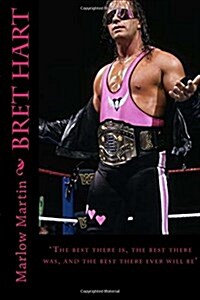 Bret Hart: The best there is, the best there was, and the best there ever will be (Paperback)