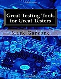 Great Testing Tools for Great Testers: A Guide to Recent & Obscure Testing Tools (Paperback)