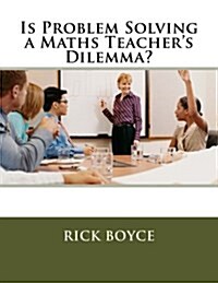 Is Problem Solving a Maths Teachers Dilemma? (Paperback)