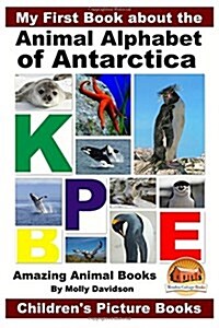 My First Book about the Animal Alphabet of Antarctica - Amazing Animal Books - Childrens Picture Books (Paperback)