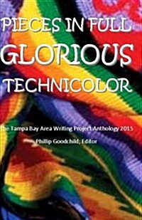 Pieces in Full Glorious Technicolor: The 2015 Tampa Bay Area Writing Project Anthology (Paperback)