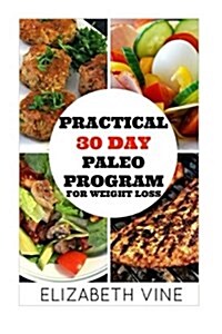 Practical 30 Day Paleo Program for Weight Loss: A Beginners Guide to Healthy Recipes for Weight Loss and Optimal Health (Paperback)