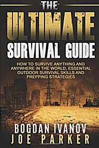 Survival: The Ultimate Survival Guide - How to Survive Anything and Anywhere in the World, Essential Outdoor Survival Skills and (Paperback)