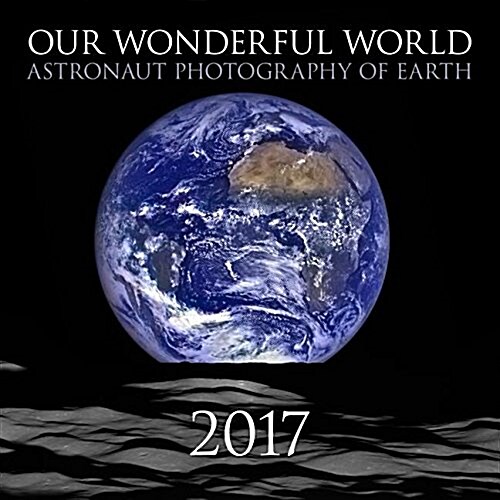 Our Wonderful World: Astronaut Photography of Earth 2017 Calendar (Other)
