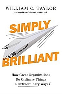 Simply Brilliant: How Great Organizations Do Ordinary Things in Extraordinary Ways (Hardcover)