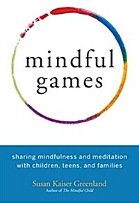 Mindful Games: Sharing Mindfulness and Meditation with Children, Teens, and Families (Paperback)