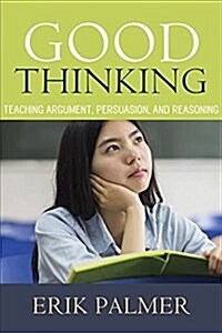 Good Thinking: Teaching Argument, Persuasion, and Reasoning (Paperback)