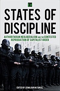 States of Discipline : Authoritarian Neoliberalism and the Contested Reproduction of Capitalist Order (Paperback)