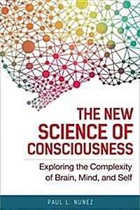 The New Science of Consciousness: Exploring the Complexity of Brain, Mind, and Self (Hardcover)