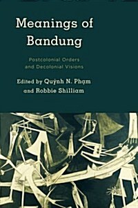 Meanings of Bandung : Postcolonial Orders and Decolonial Visions (Paperback)