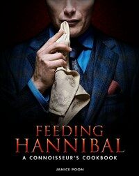 Feeding Hannibal: A Connoisseurs Cookbook (Hardcover)