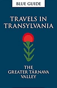 Blue Guide Travels in Transylvania: The Greater Tarnava Valley (Paperback)