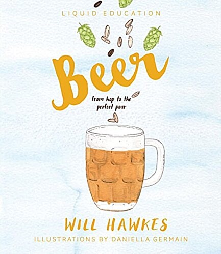 Liquid Education: Beer: From Hop to the Perfect Pour (Hardcover)