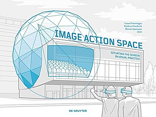 Image - Action - Space: Situating the Screen in Visual Practice (Paperback)