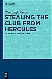 Stealing the Club from Hercules: On Imitation in Latin Poetry (Hardcover)