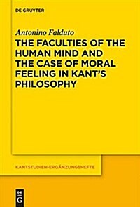 The Faculties of the Human Mind and the Case of Moral Feeling in Kants Philosophy (Paperback)