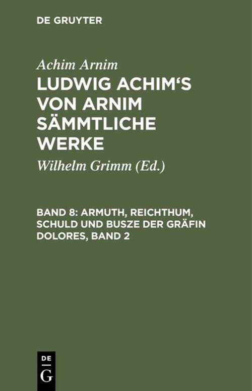 Ludwig Achims von Arnim s?mtliche Werke, Band 8, Armuth, Reichthum, Schuld und Busze der Gr?in Dolores, Band 2 (Hardcover, Reprint 2015)