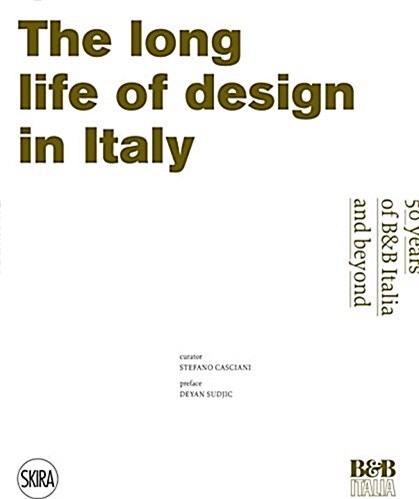 The Long Life of Design in Italy: B&b Italia, 50 Years and Beyond (Hardcover)