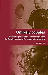 Unlikely Couples: Regulating Mixed Sex and Marriage from the Dutch Colonies to European Migration Law (Paperback)