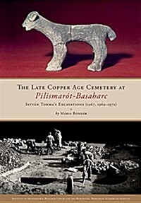 The Late Copper Age Cemetery at Pilismar?-Basaharc: Istv? Tormas Excavations (1967, 1969-1972) (Hardcover)