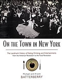 On the Town in New York : The Landmark History of Eating, Drinking, and Entertainments from the American Revolution to the Food Revolution (Paperback, 2 ed)