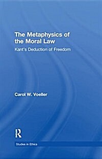 The Metaphysics of the Moral Law : Kants Deduction of Freedom (Paperback)