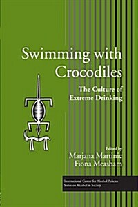 Swimming with Crocodiles : The Culture of Extreme Drinking (Paperback)