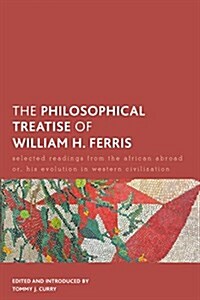The Philosophical Treatise of William H. Ferris : Selected Readings from The African Abroad or, His Evolution in Western Civilization (Paperback)