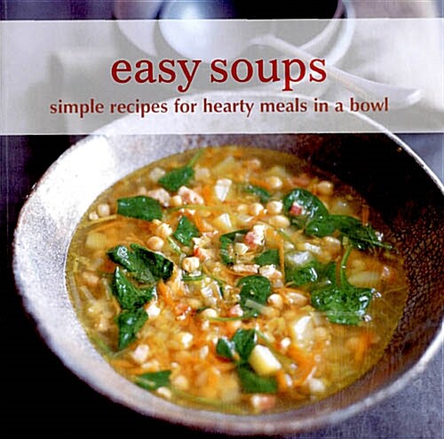 Easy Soups : Simple Recipes for Hearty Meals in a Bowl (Paperback)