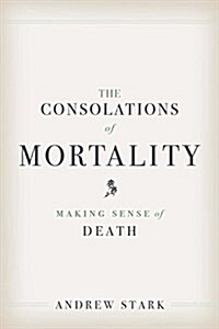 The Consolations of Mortality: Making Sense of Death (Hardcover)