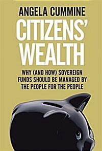 Citizens Wealth: Why (and How) Sovereign Funds Should Be Managed by the People for the People (Hardcover)