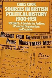 Sources in British Political History 1900-1951 : Volume I: A Guide to the Archives of Selected Organisations and Societies (Hardcover)