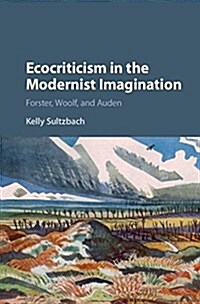 [중고] Ecocriticism in the Modernist Imagination : Forster, Woolf, and Auden (Hardcover)