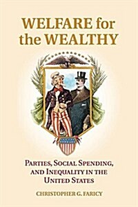 Welfare for the Wealthy : Parties, Social Spending, and Inequality in the United States (Paperback)