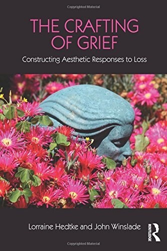 The Crafting of Grief : Constructing Aesthetic Responses to Loss (Paperback)
