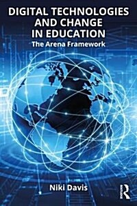 Digital Technologies and Change in Education : The Arena Framework (Paperback)