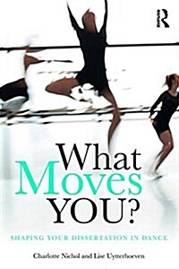 What Moves You? : Shaping Your Dissertation in Dance (Paperback)